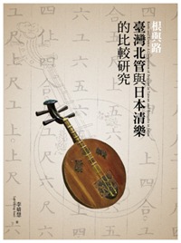 根與路:臺灣北管與日本清樂的比較研究 根與路:臺灣北管與日本清樂的比較研究