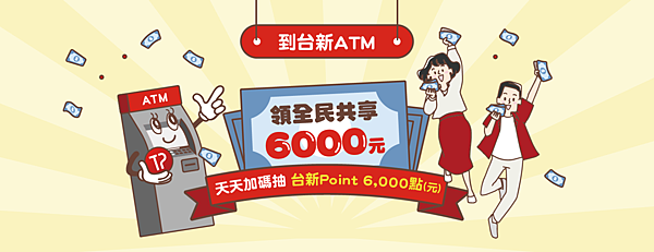 台新ATM 領全民共享6000元 天天加碼抽 台新Point 6000點(元)