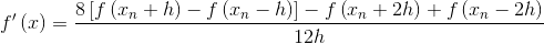 ${f}'\left ( x \right )=\frac{8\left [ f\left ( x_n+h \right )-f \left ( x_n-h \right )\right ]-f\left ( x_n+2h \right )+f\left ( x_n-2h \right )}{12h}$