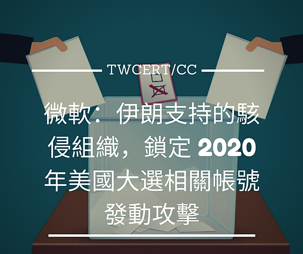 微軟：伊朗支持的駭侵組織，鎖定 2020 年美國大選相關帳號發動攻擊.png