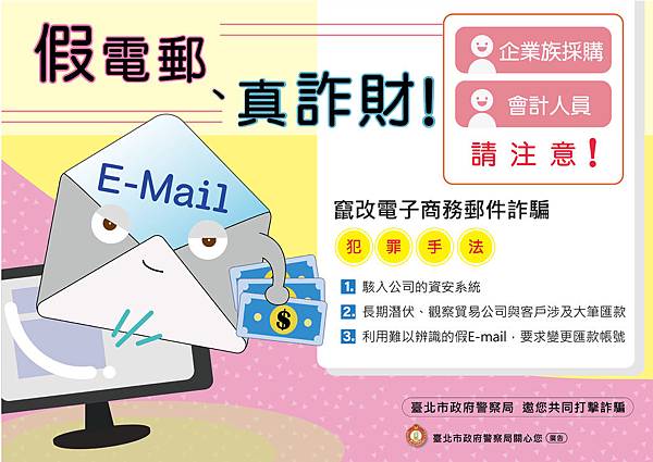 假電郵、真詐財！企業族採購、會計人員請注意！竄改電子商務郵件詐騙犯罪手法 1.害入公司的資安系統 2.長期潛伏、觀察貿易公司與客戶涉及大筆匯款 3.利用難以辨識的假E-mail，要求變更.jpg