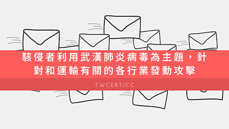 駭侵者利用武漢肺炎病毒為主題,針對和運輸有關的各行業發動攻擊.png 駭侵者利用武漢肺炎病毒為主題,針對和運輸有關的各行業發動攻擊.png