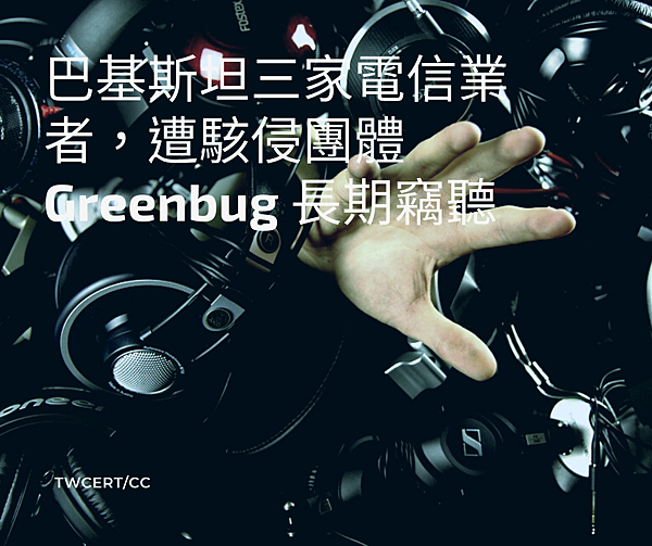 巴基斯坦三家電信業者,遭駭侵團體 Greenbug 長期竊聽.png 巴基斯坦三家電信業者,遭駭侵團體 Greenbug 長期竊聽.png