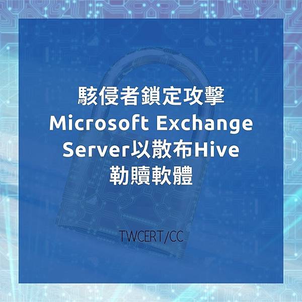 駭侵者鎖定攻擊 Microsoft Exchange Server 以散布 Hive 勒贖軟體