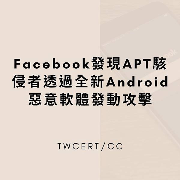 Facebook 發現 APT 駭侵者透過全新 Android 惡意軟體發動攻擊