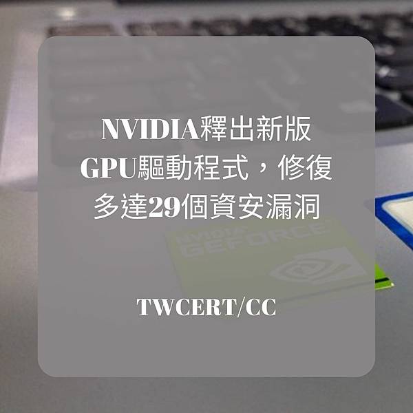 NVIDIA 釋出新版 GPU 驅動程式，修復多達 29 個資安漏洞