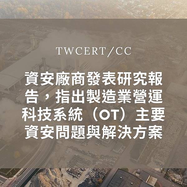 資安廠商發表研究報告，指出製造業營運科技系統（OT）主要資安問題與解決方案