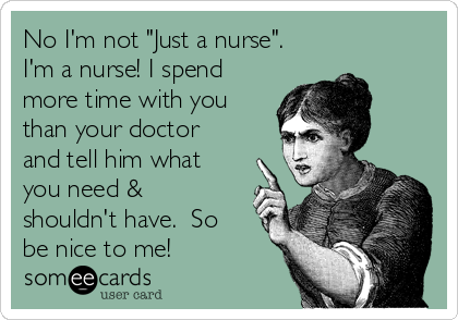 no-im-not-just-a-nurse-im-a-nurse-i-spend-more-time-with-you-than-your-doctor-and-tell-him-what-you-need-shouldnt-have-so-be-nice-to-me-97cd7.png no-im-not-just-a-nurse-im-a-nurse-i-spend-more-time-with-you-than-your-doctor-and-tell-him-what-you-need-shouldnt-have-so-be-nice-to-me-97cd7.png