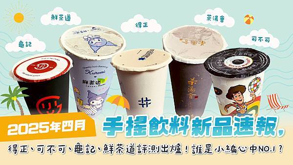 2025年四月手搖飲料新品速報，得正、可不可、龜記、鮮茶道評測出爐！誰是小編心中NO.1.jpg