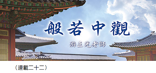 (120)般若中觀（連載二十二）---游正光老師