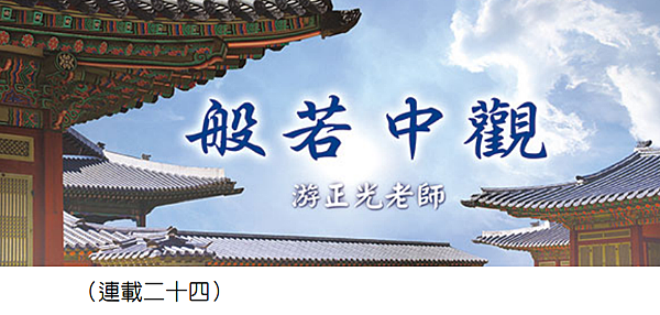 (122)般若中觀（連載二十四）---游正光老師