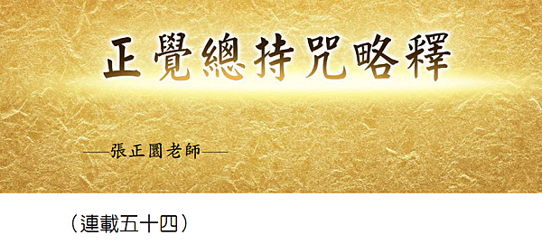 (203)正覺總持咒略釋 --(連載五十四）---張正圜老師
