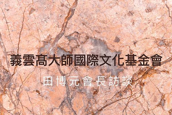 義雲髙大師國際文化基金會訪談.jpg 義雲髙大師國際文化基金會訪談.jpg