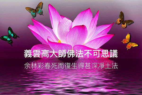 義雲高 大師佛法不可思議余林彩春死而復生得甚深凈土法.jpg 義雲高 大師佛法不可思議余林彩春死而復生得甚深凈土法.jpg