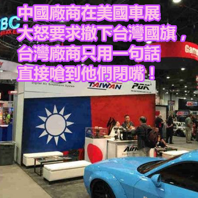 中國廠商在美國車展大怒要求撤下台灣國旗，台灣廠商只用一句話直接嗆到他們閉嘴！