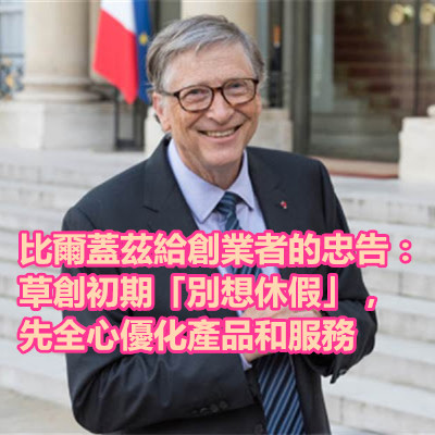比爾蓋茲給創業者的忠告:草創初期「別想休假」,先全心優化產品和服務.jpg 比爾蓋茲給創業者的忠告:草創初期「別想休假」,先全心優化產品和服務.jpg