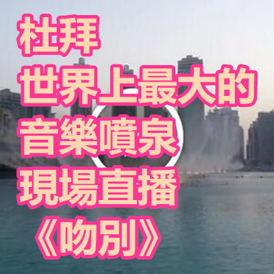 杜拜 世界上最大的音樂噴泉 現場直播《吻別》.jpg