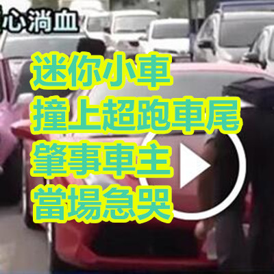 迷你小車撞上超跑車尾 肇事車主當場急哭.jpg 迷你小車撞上超跑車尾 肇事車主當場急哭.jpg