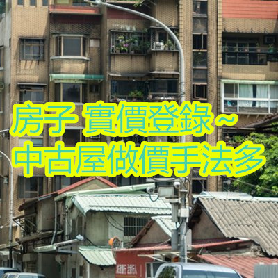 房子 實價登錄～中古屋做價手法多.jpg