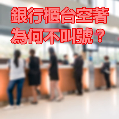 銀行櫃台空著為何不叫號?.jpg 銀行櫃台空著為何不叫號?.jpg