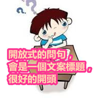 開放式的問句,會是一個文案標題,很好的開頭.jpg 開放式的問句,會是一個文案標題,很好的開頭.jpg