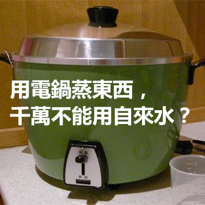 用電鍋蒸東西，千萬不能用自來水？.jpg