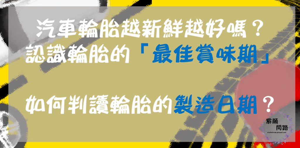 汽車輪胎越新鮮越好嗎? 認識輪胎的最佳賞味期 汽車輪胎越新鮮越好嗎? 認識輪胎的最佳賞味期1.png