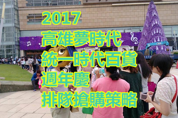 2017 高雄夢時代 統一時代百貨 週年慶 排隊搶購策略