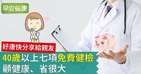 40歲以上七項免費健檢,顧健康、省很大.jpg 40歲以上七項免費健檢,顧健康、省很大.jpg
