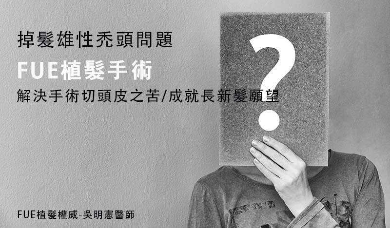 掉髮雄性禿頭問題，FUE植髮手術解決手術切頭皮之苦，成就長新髮願望│FUE植髮權威-吳明憲醫師