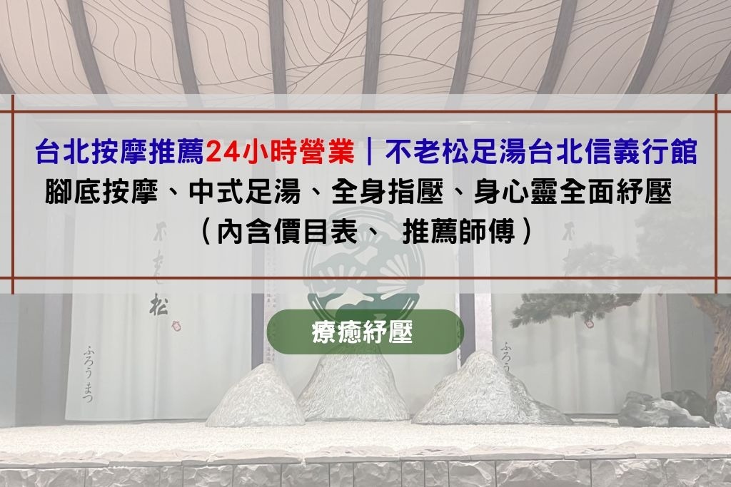 台北按摩推薦24小時營業｜ 不老松足湯台北信義行館｜腳底按摩