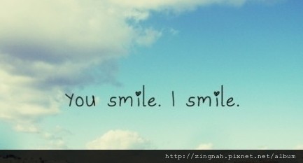 you smile. I smile